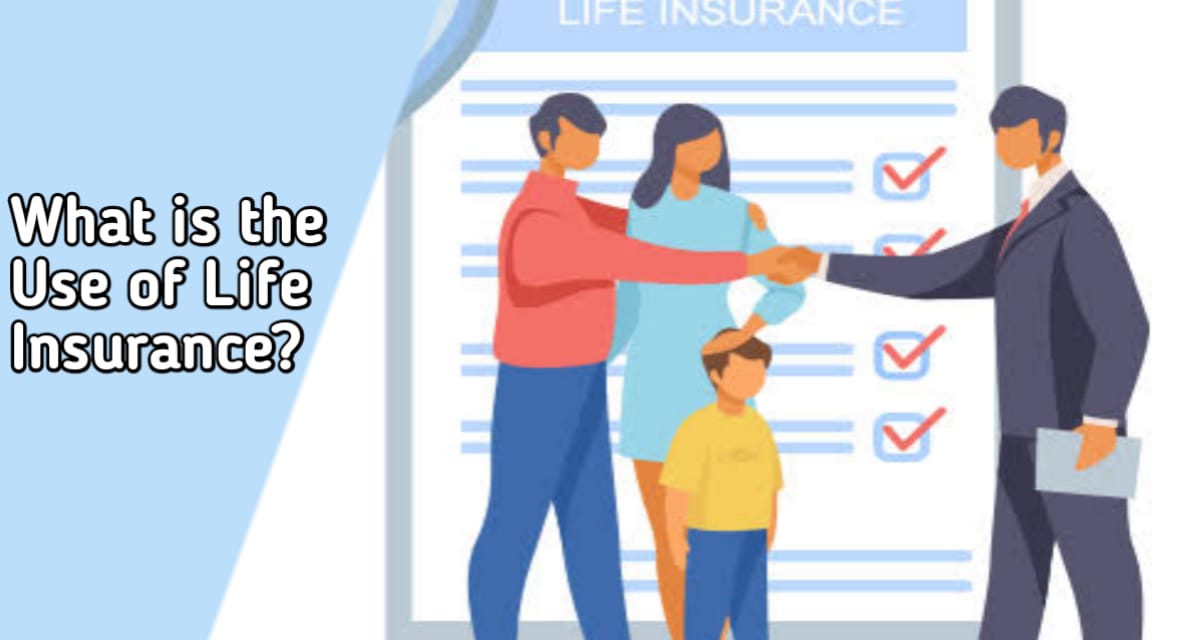 What is the Use of Life Insurance?
