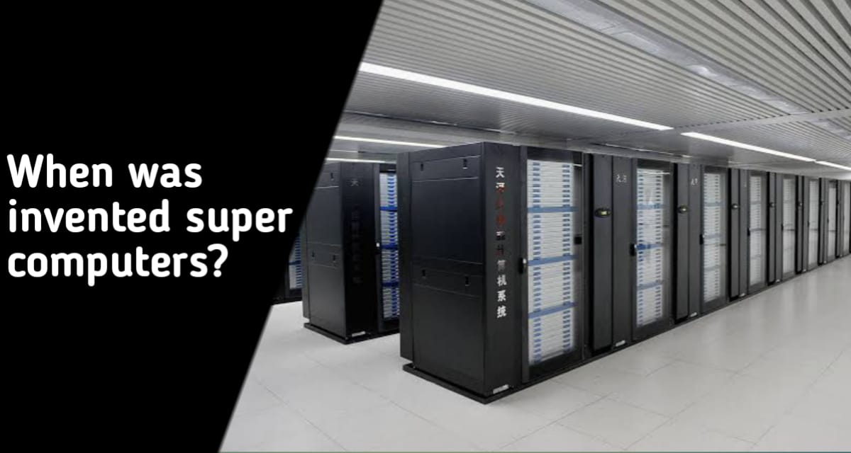 When was invented supercomputers?