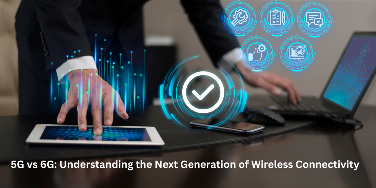 5G vs 6G: Understanding the Next Generation of Wireless Connectivity