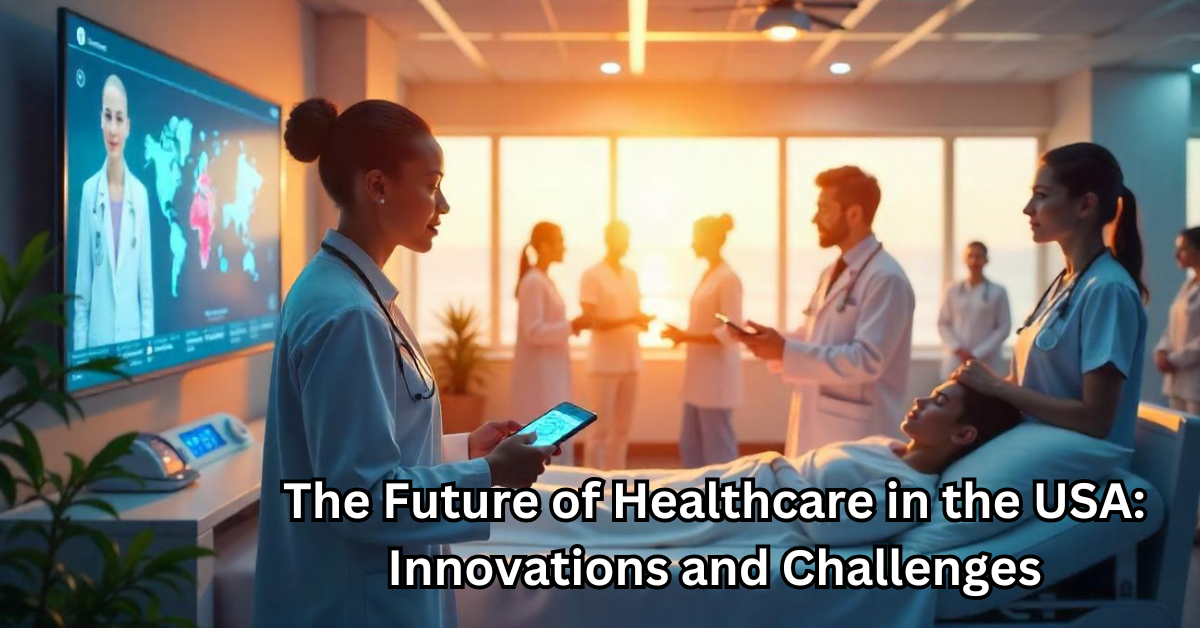 The Future of Healthcare in the USA: Innovations and Challenges