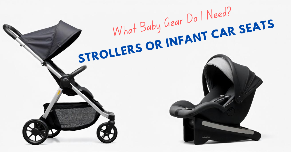 What Baby Gear Do I Need? A Guide to Strollers and Infant Car Seats