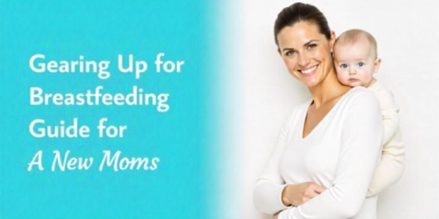 Gearing Up for Breastfeeding: A Comprehensive Guide for New Moms